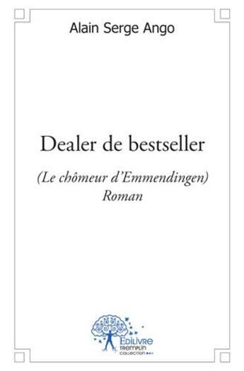 Couverture du livre « Dealer de bestseller ; le chômeur d'Emmendingen » de Alain Serge Ango aux éditions Edilivre