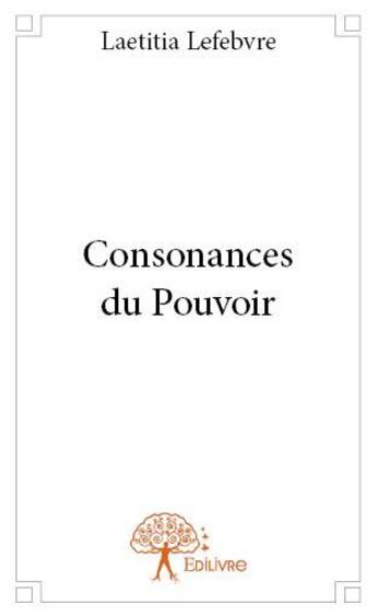 Couverture du livre « Consonances du pouvoir » de Laetitia Lefebvre aux éditions Edilivre