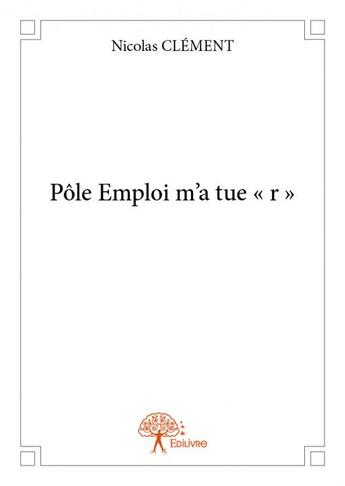 Couverture du livre « Pôle Emploi m'a tue « r » » de Nicolas Clement aux éditions Edilivre