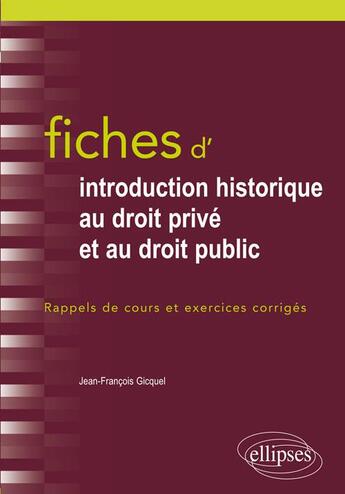 Couverture du livre « Fiches d'introduction historique au droit privé et au droit public ; rappel de cours et exercices corrigés » de Jean-Francois Gicquel aux éditions Ellipses