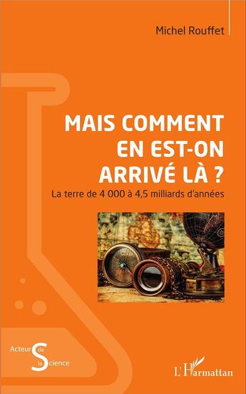 Couverture du livre « Mais comment en est on arrivé là ? la terre de 4000 à 4,5 milliards d'années » de Michel Rouffet aux éditions L'harmattan