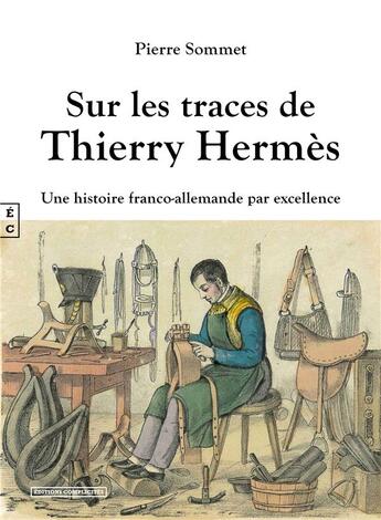 Couverture du livre « Sur les traces de Thierry Hermès : Une histoire franco-allemande par excellence » de Pierre Sommet aux éditions Complicites