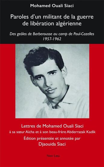 Couverture du livre « Paroles d'un militant de la guerre de libération algérienne : des geôles de Barberousse au camp de Paul-Cazelles 1957-1962 » de Sylvie Thenault et Mohamed Ouali Siaci et Djaouida Siaci aux éditions Non Lieu