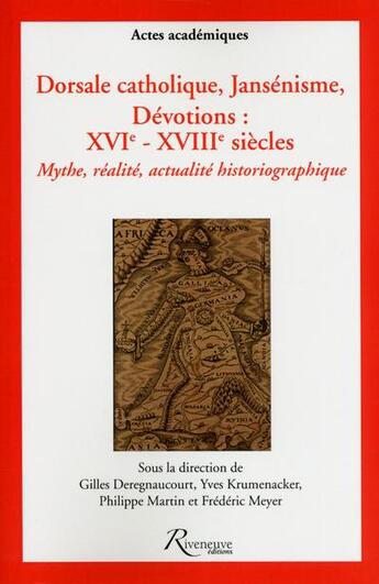 Couverture du livre « Dorsale catholique ? jansénisme ? dévotion : XVI-XVIII siècles ; mythe, réalité, actualité historio » de  aux éditions Riveneuve