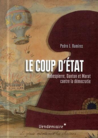 Couverture du livre « Le coup d'état ; Robespierre, Danton et Marat contre le suffrage universel » de Pedro J. Ramirez aux éditions Vendemiaire