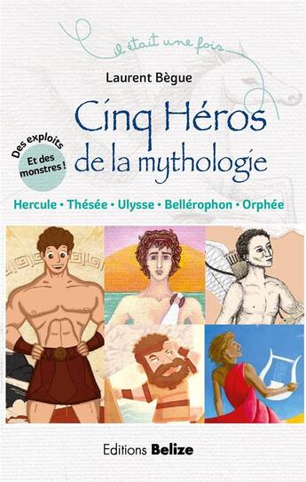 Couverture du livre « Il était une fois ; cinq héros de la mythologie » de Laurent Begue et Patrick Le Borgne aux éditions Belize