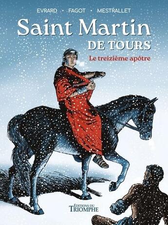 Couverture du livre « Saint Martin de Tours, le treizième apôtre » de Eric Mestrallet et Gaetan Evrard aux éditions Triomphe