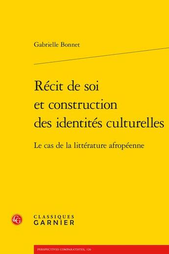 Couverture du livre « Récit de soi et construction des identités culturelles : le cas de la littérature afropéenne » de Gabrielle Bonnet aux éditions Classiques Garnier