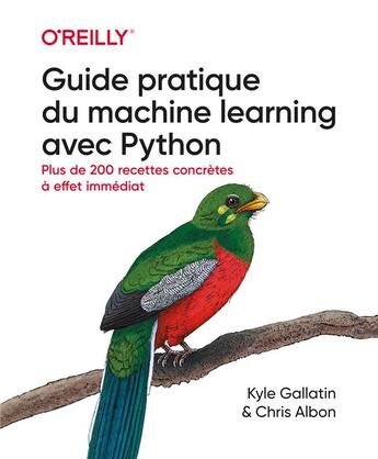 Couverture du livre « Guide pratique du machine learning avec Python : Plus de 200 recettes concrètes à effet immédiat » de Chris Albon et Kyle Gallatin aux éditions First Interactive