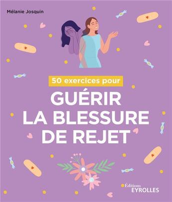 Couverture du livre « 50 exercices pour guérir la blessure de rejet » de Melanie Josquin aux éditions Eyrolles