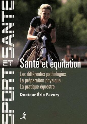 Couverture du livre « Sante et equitation - les differentes pathologies, la preparation physique, la pratique equestre » de Favory Eric aux éditions Chiron