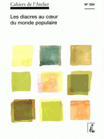 Couverture du livre « Cahiers de l'atelier t.554 : les diacres au coeur du monde populaire » de Cahiers De L'Atelier aux éditions Editions De L'atelier