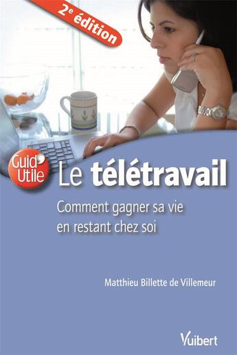 Couverture du livre « Le télétravail ; comment gagner sa vie en restant chez soi (2e édition) » de Matthieu Billette De Villemeur aux éditions Vuibert