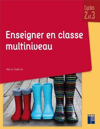 Couverture du livre « Enseigner en classe multiniveau ; cycles 2 et 3 (édition 2019) » de Gabriel-Marie aux éditions Retz