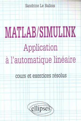 Couverture du livre « Matlab/simulink - application a l'automatique lineaire - cours et exercices resolus » de Le Ballois aux éditions Ellipses