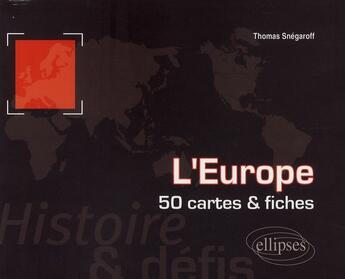 Couverture du livre « L'Europe ; 50 cartes et fiches » de Thomas Snegaroff aux éditions Ellipses