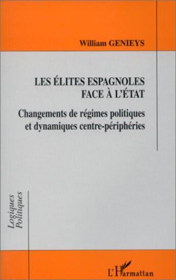 Couverture du livre « Les élites espagnoles face à l'état ; changements de régimes politiques et dynamiques centre-périphéries » de William Genieys aux éditions L'harmattan