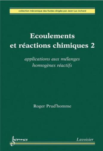 Couverture du livre « Écoulements et réactions chimiques 2. Applications aux mélanges homogènes réactifs : Applications aux mélanges homogènes réactifs » de Jean-Luc Achard et Roger Prud'Homme aux éditions Hermes Science Publications