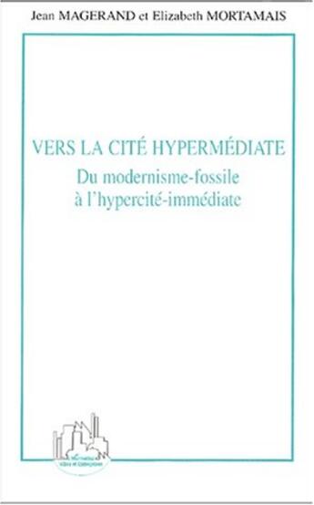 Couverture du livre « Vers la cite hypermediate - du modernisme-fossile a l'hypercite-immediate » de Mortamais/Magerand aux éditions L'harmattan