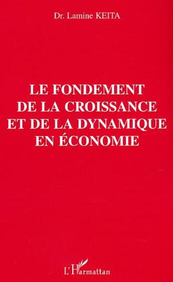 Couverture du livre « Le fondement de la croissance et de la dynamique en économie » de Lamine Keita aux éditions L'harmattan