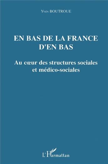 Couverture du livre « En bas de la france d'en bas - au c ur des structures sociales et medico-sociales » de Yves Boutroue aux éditions L'harmattan