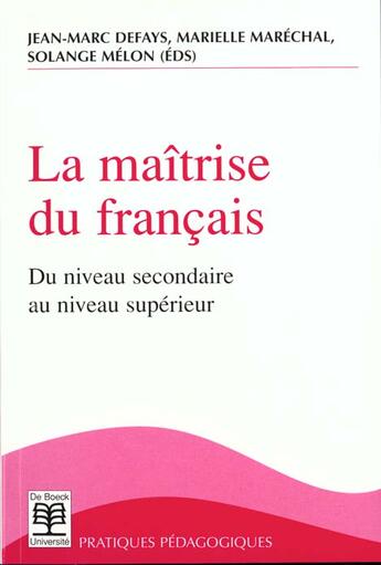 Couverture du livre « LA MAITRISE DU FRANCAIS : DU NIVEAU SECONDAIRE AU NIVEAU SUP. » de Jean-Marc Defays et Marielle Maréchal et Solange Mélon aux éditions De Boeck Superieur