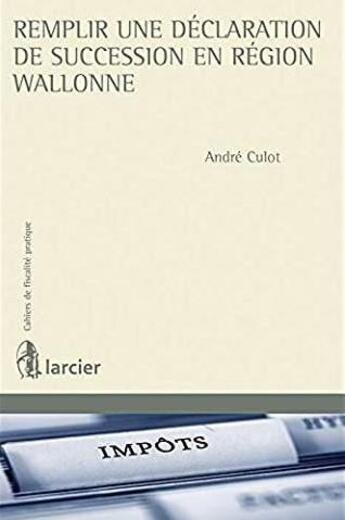 Couverture du livre « Remplir une déclaration de succession en Région wallonne » de André Culot aux éditions Larcier