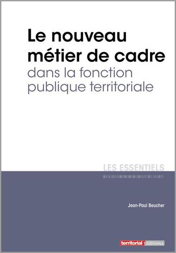 Couverture du livre « L'ESSENTIEL SUR T.325 ; le nouveau métier de cadre dans la fonction publique territoriale » de Jean-Paul Beucher aux éditions Territorial