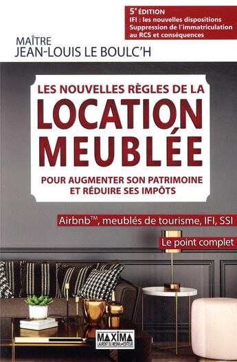 Couverture du livre « Les nouvelles règles de la location meublée pour augmenter son patrimoine et réduire ses impôts - 5e » de Jean-Louis Le Boulc'H aux éditions Maxima