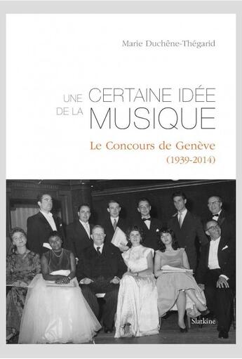 Couverture du livre « Une certaine idée de la musique ; le Concours de Genève (1939-2014) » de Marie Duchene-Thegarid aux éditions Slatkine