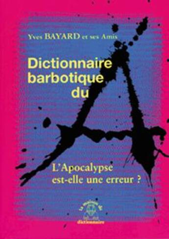 Couverture du livre « Dictionnaire barbotique du a ; l'apocalypse est-elle une erreur » de Yves Bayard aux éditions Dicoland/lmd