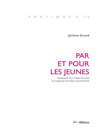 Couverture du livre « Par et pour les jeunes : autogestion d'un espace d'accueil en marge de l'animation socioculturelle » de Jerome Grand aux éditions Ies