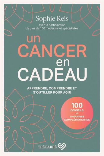 Couverture du livre « Un cancer en cadeau : apprendre, comprendre et s'outiller pour agir » de Sophie Reis aux éditions Trecarre