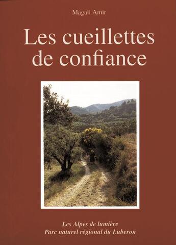 Couverture du livre « Les cueillettes de confiance ; plaisirs et savoirs traditionnels des plantes en Luberon » de Amir Magali aux éditions Les Alpes De Lumiere