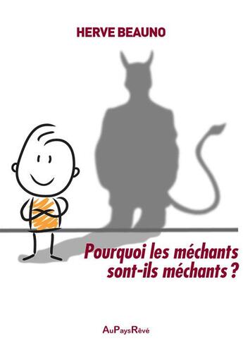 Couverture du livre « Pourquoi les méchants sont-ils méchants ? » de Herve Beauno aux éditions Au Pays Reve