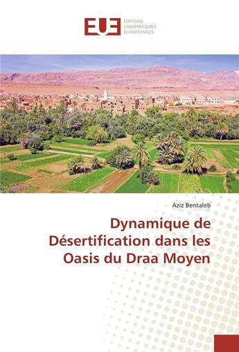 Couverture du livre « Dynamique de désertification dans les oasis du draa moyen » de Aziz Bentaleb aux éditions Editions Universitaires Europeennes