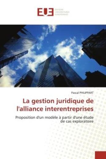 Couverture du livre « La gestion juridique de l'alliance interentreprises - proposition d'un modele a partir d'une etude d » de Philippart Pascal aux éditions Editions Universitaires Europeennes