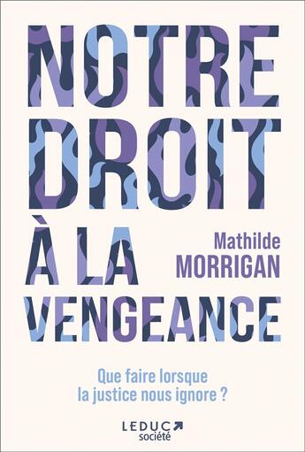 Couverture du livre « Notre droit à la vengeance : Que faire lorsque la justice nous ignore ? » de Mathilde Morrigan aux éditions Leduc Societe