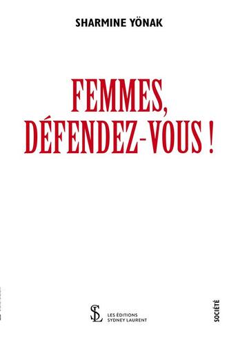 Couverture du livre « Femmes, défendez-vous ! » de Sharmine Yonak aux éditions Sydney Laurent