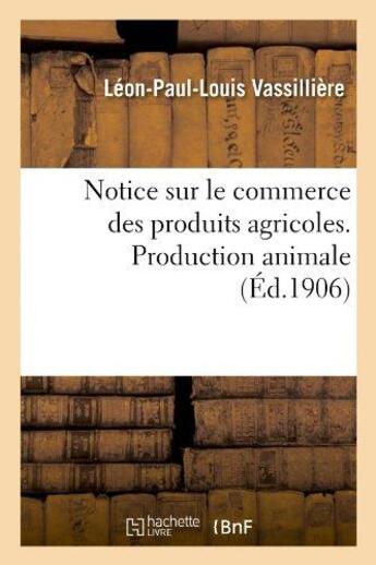 Couverture du livre « Notice sur le commerce des produits agricoles. production animale » de Vassilliere L-P-L. aux éditions Hachette Bnf