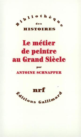 Couverture du livre « Le métier de peintre au Grand Siècle » de Antoine Schnapper aux éditions Gallimard