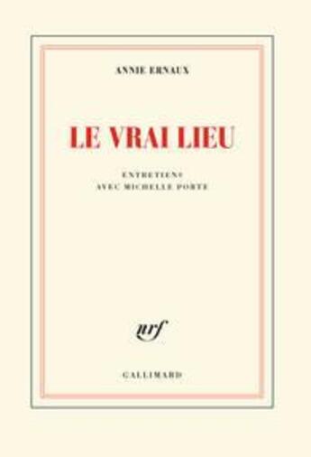 Couverture du livre « Le vrai lieu ; entretiens avec Michelle porte » de Annie Ernaux et Michelle Porte aux éditions Gallimard