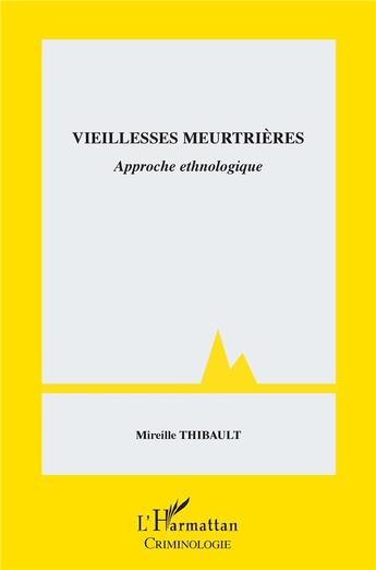 Couverture du livre « Vieillesses meurtrières : approche ethnologique » de Mireille Thibault aux éditions L'harmattan