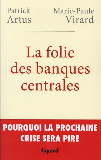 Couverture du livre « La folie des banques centrales » de Patrick Artus et Marie Paule Virard aux éditions Fayard