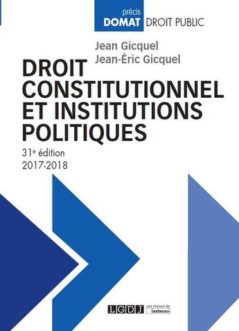 Couverture du livre « Droit constitutionnel et institutions politiques (édition 2017/2018) » de Jean-Eric Gicquel et Jean Gicquel aux éditions Lgdj