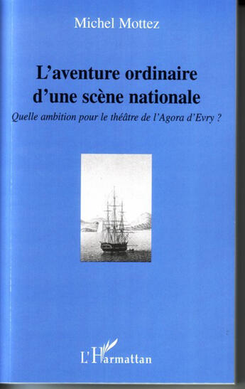 Couverture du livre « L'aventure ordinaire d'une scène nationale ; quelle ambition pour le théâtre de l'Agora d'Evry ? » de Michel Mottez aux éditions L'harmattan