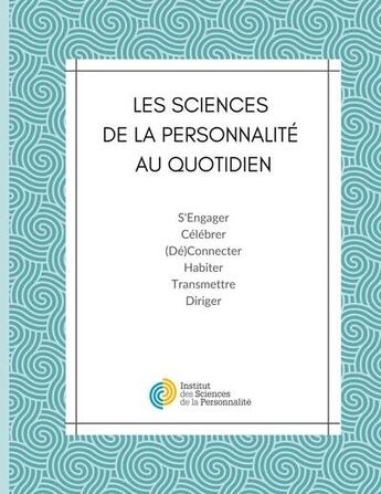 Couverture du livre « Les sciences de la personnalité au quotidien : s'engager, célébrer, connecter, habiter, transmettre, diriger » de Institut De Sciences De La Personalite aux éditions Books On Demand