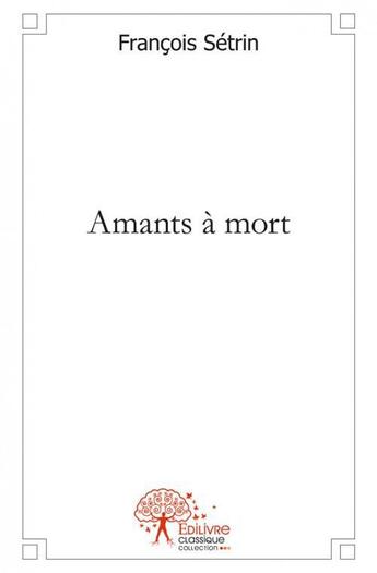 Couverture du livre « Amants a mort » de Francois Setrin aux éditions Edilivre