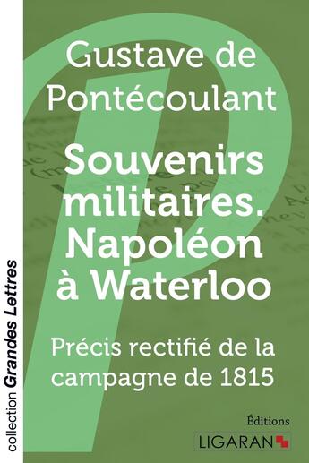 Couverture du livre « Souvenirs militaires ; Napoléon à Waterloo grands caracteres » de Gustave De Pontecoulant aux éditions Ligaran