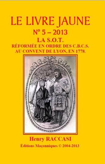 Couverture du livre « Le livre jaune t.5 : la S.O.T. réformée en ordre des C.B.C.S. au convent de lyon, en 1778 » de Henry Raccasi aux éditions Editions Maconniques